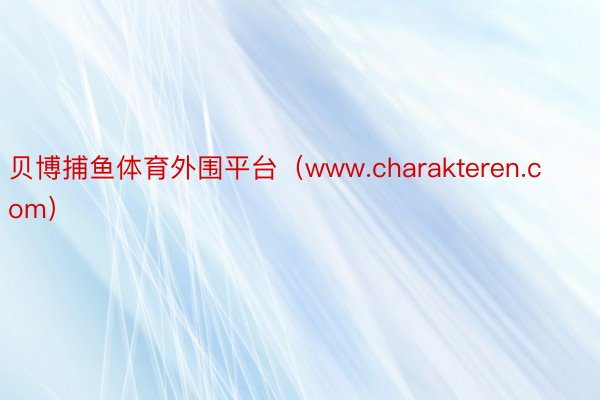 贝博捕鱼体育外围平台（www.charakteren.com）